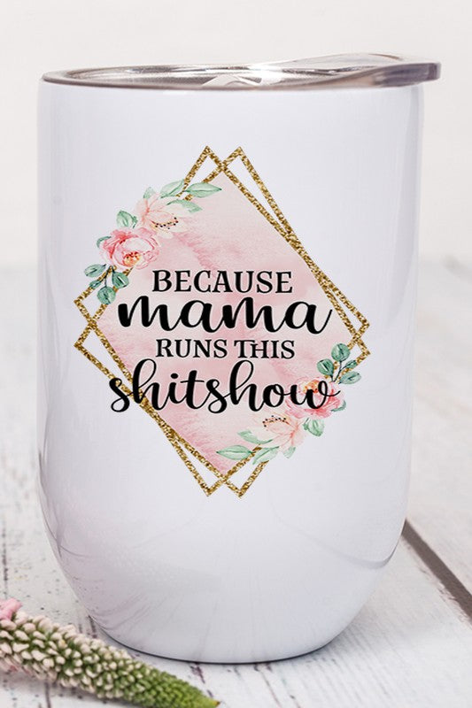 Because Mama Runs This Shitshow Wine Tumbler - Tigbul's Variety Fashion Shop