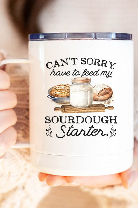 Can't Sorry Have To Feed My Sourdough Starter Cup - Tigbul's Variety Fashion Shop